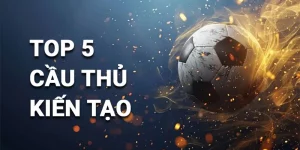Top 5 cầu thủ nhiều kiến tạo nhất