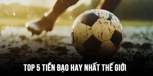 top 5 tiền đạo hay nhất thế giới